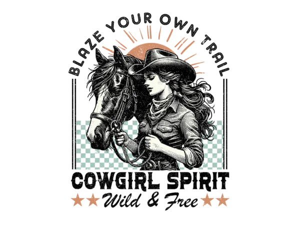 Blaze Your own Trail. Cowgirl Spirit. Wild and Free