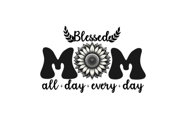 Blessed Mom all day every day