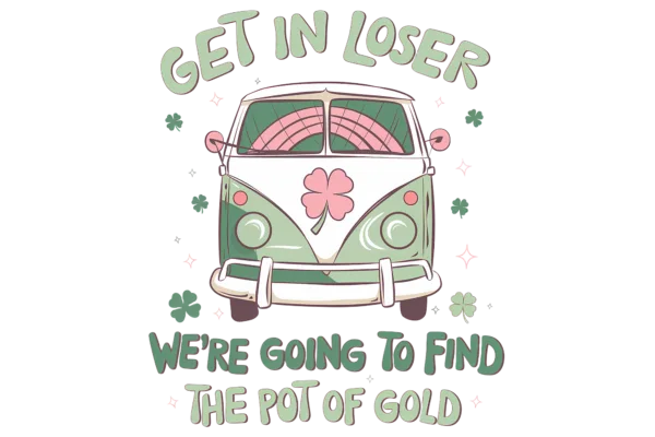 Get in Loser. We are going to find the pot of gold