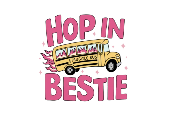 Hop in Bestie (struggle bus)