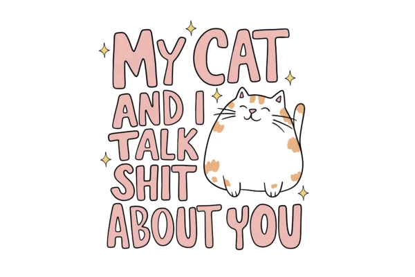 My cat and I talk shit about you