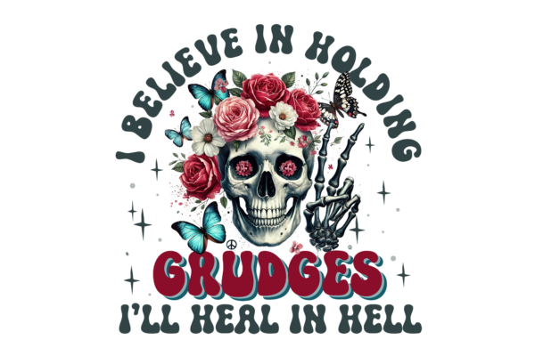 I believe in holding Grudges. I'll heal in Hell