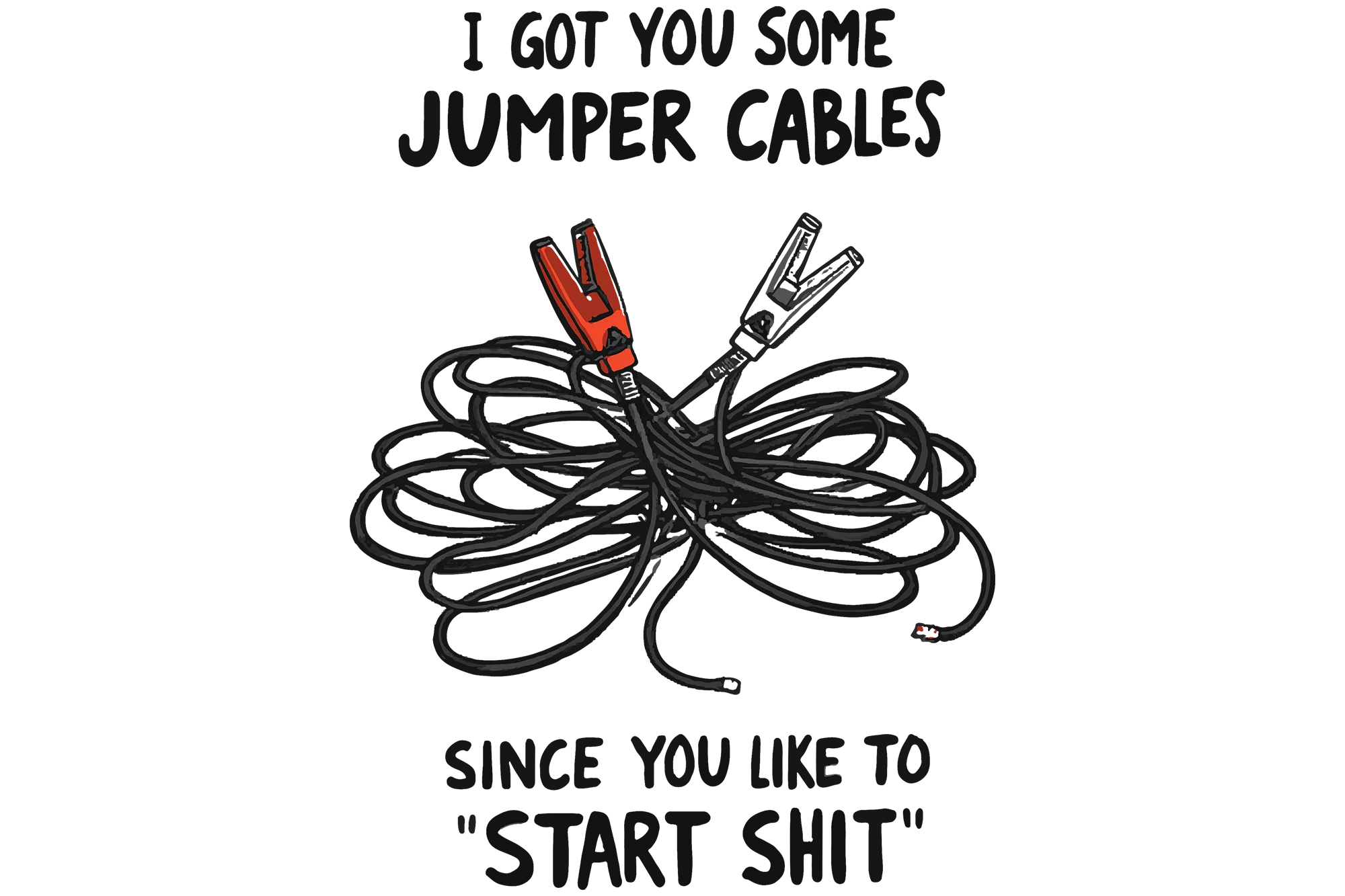 I got you some Jumper Cables