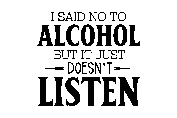 I said no to Alcohol, but it just doesn't listen