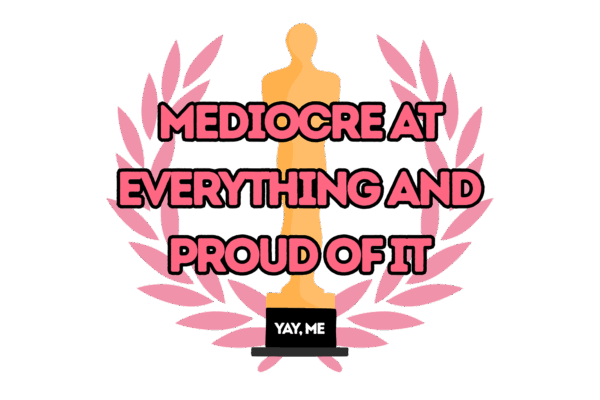 Mediocre at Everything and Proud of It