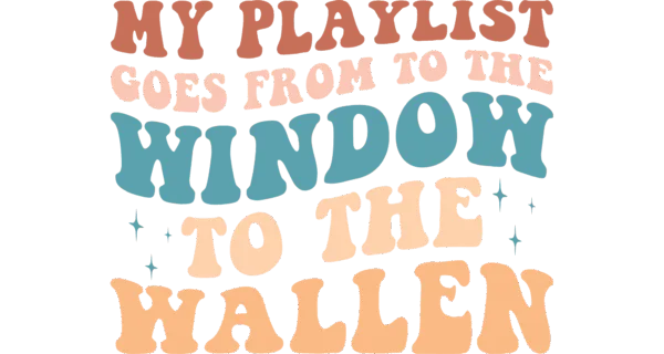 My Playlist Goes From to the Window to the Wallen