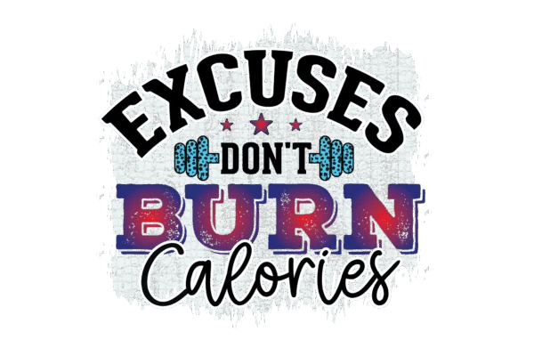 Excuses Don't burn Calories