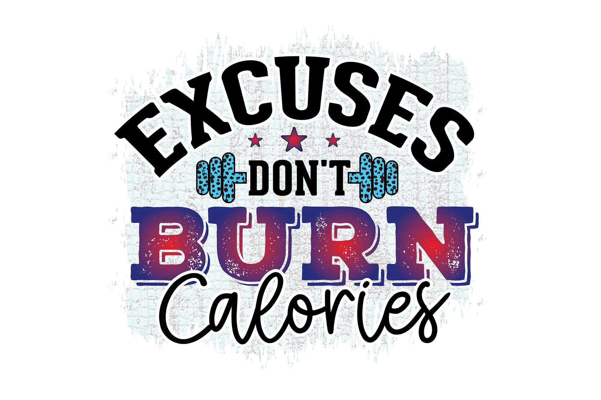 Excuses Don't burn Calories