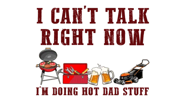 I Can't talk right now, I'm doing hot dad shit