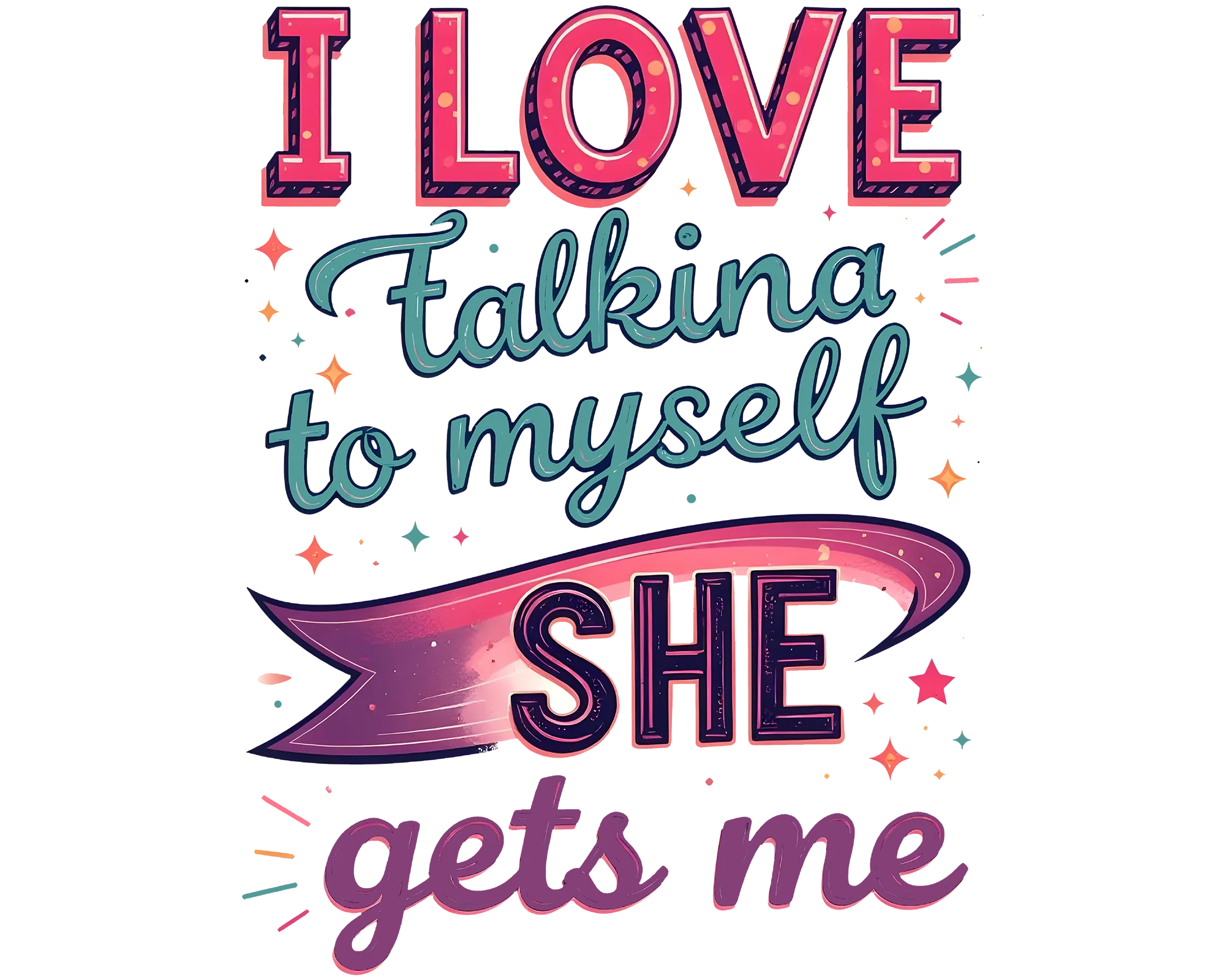 I Love Talking to Myself, She Gets Me