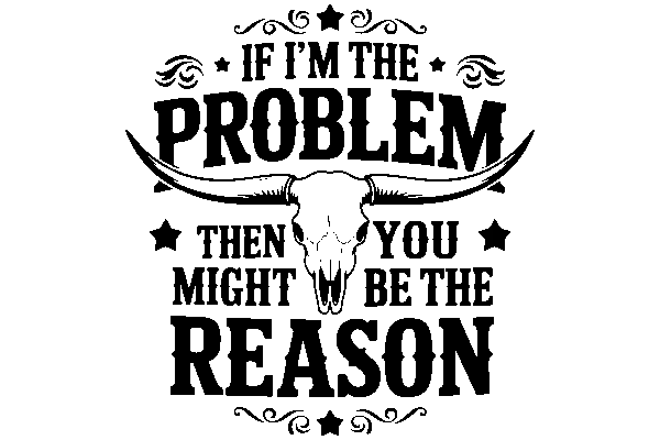 If I'm The Problem, Then You May Be The Reason