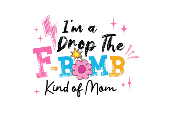 I'm a drop the F bomb kinda mom