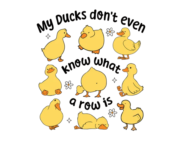 My Ducks Don't Even Know What a Row Is