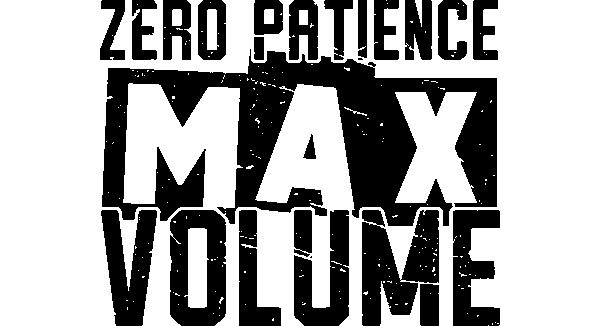Zero Patience Max Volume